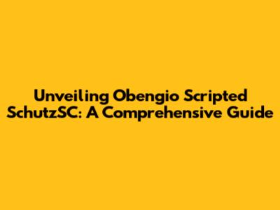 Unveiling Obengio Scripted SchutzSC: A Comprehensive Guide