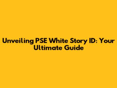 Unveiling PSE White Story ID: Your Ultimate Guide