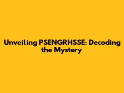 Unveiling PSENGRHSSE: Decoding the Mystery