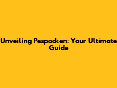 Unveiling Pespocken: Your Ultimate Guide