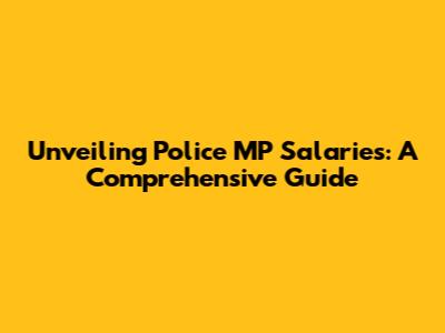 Unveiling Police MP Salaries: A Comprehensive Guide