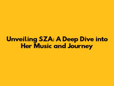 Unveiling SZA: A Deep Dive into Her Music and Journey