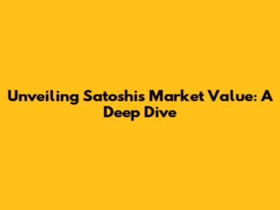 Unveiling Satoshi's Market Value: A Deep Dive