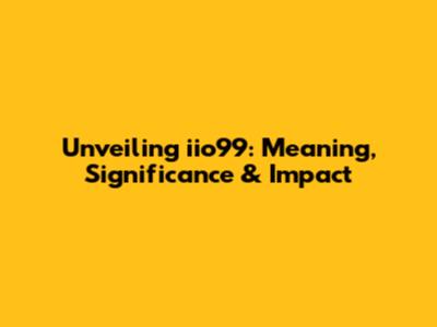 Unveiling iio99: Meaning, Significance & Impact
