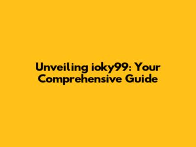 Unveiling ioky99: Your Comprehensive Guide