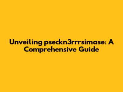 Unveiling pseckn3rrrsimase: A Comprehensive Guide