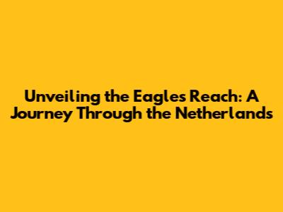 Unveiling the Eagle's Reach: A Journey Through the Netherlands