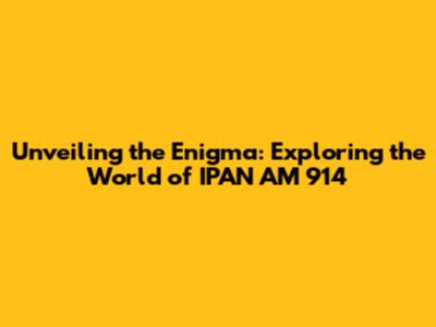 Unveiling the Enigma: Exploring the World of 'IPAN AM 914'