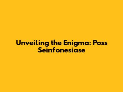Unveiling the Enigma: Poss Seinfonesiase
