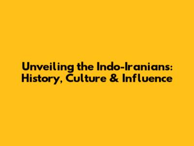 Unveiling the Indo-Iranians: History, Culture & Influence