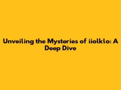 Unveiling the Mysteries of iiolklo: A Deep Dive