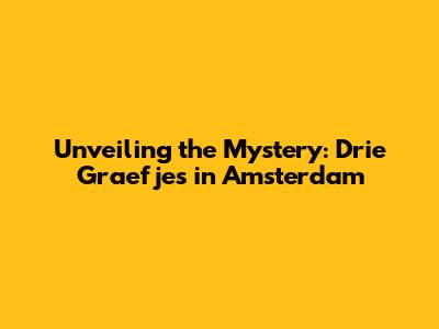 Unveiling the Mystery: Drie Graefjes in Amsterdam