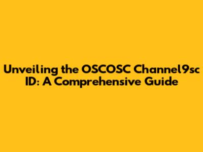 Unveiling the OSCOSC Channel9sc ID: A Comprehensive Guide