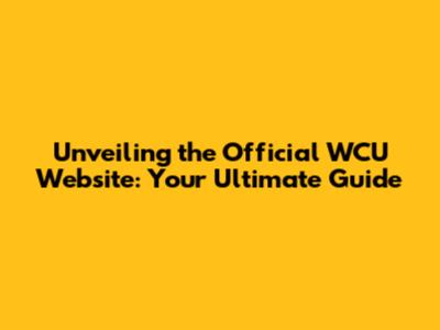 Unveiling the Official WCU Website: Your Ultimate Guide