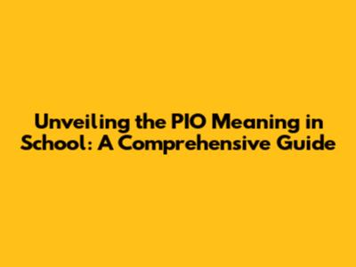 Unveiling the PIO Meaning in School: A Comprehensive Guide