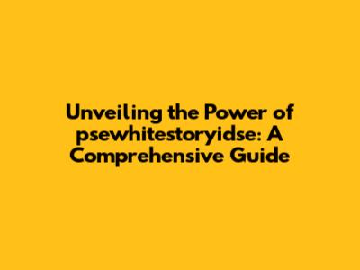 Unveiling the Power of psewhitestoryidse: A Comprehensive Guide