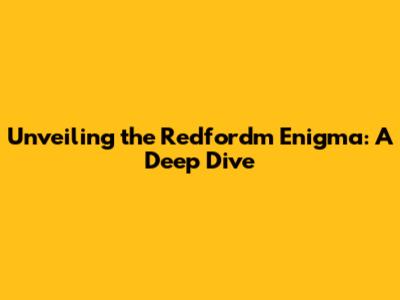 Unveiling the Redfordm Enigma: A Deep Dive