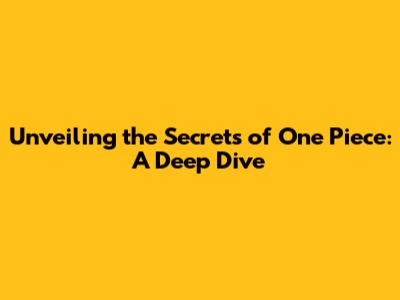 Unveiling the Secrets of One Piece: A Deep Dive