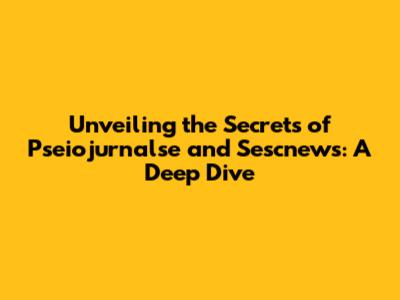 Unveiling the Secrets of Pseiojurnalse and Sescnews: A Deep Dive