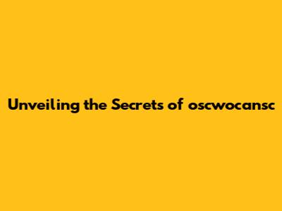 Unveiling the Secrets of oscwocansc
