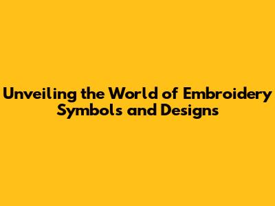 Unveiling the World of Embroidery Symbols and Designs