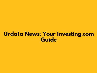 Urdala News: Your Investing.com Guide