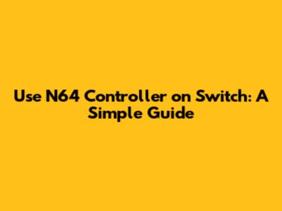 Use N64 Controller on Switch: A Simple Guide