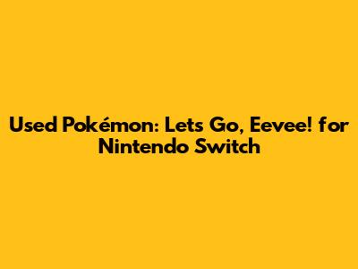 Used Pokémon: Let's Go, Eevee! for Nintendo Switch