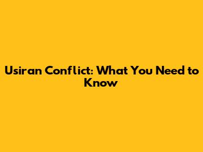 Usiran Conflict: What You Need to Know