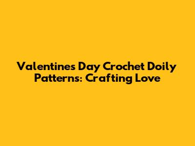 Valentine's Day Crochet Doily Patterns: Crafting Love