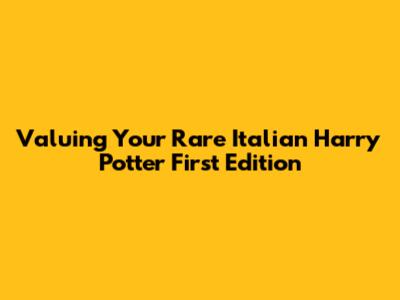 Valuing Your Rare Italian Harry Potter First Edition