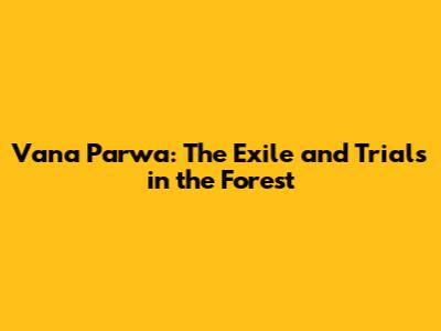 Vana Parwa: The Exile and Trials in the Forest