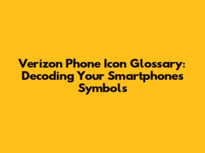 Verizon Phone Icon Glossary: Decoding Your Smartphone's Symbols