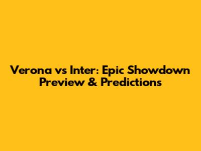 Verona vs Inter: Epic Showdown Preview & Predictions
