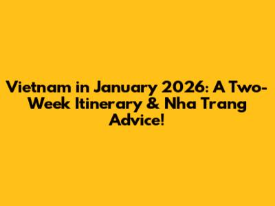 Vietnam in January 2026: A Two-Week Itinerary & Nha Trang Advice!