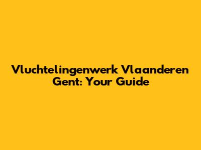 Vluchtelingenwerk Vlaanderen Gent: Your Guide