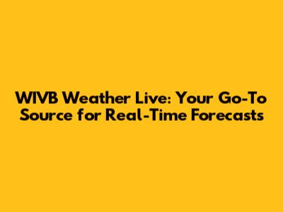 WIVB Weather Live: Your Go-To Source for Real-Time Forecasts