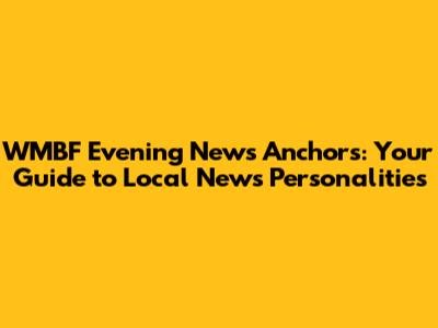 WMBF Evening News Anchors: Your Guide to Local News Personalities