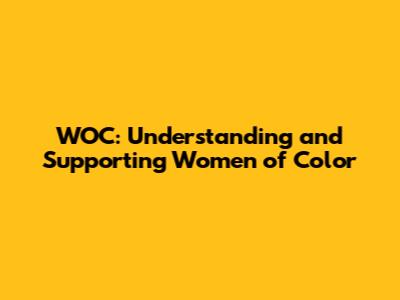 WOC: Understanding and Supporting Women of Color