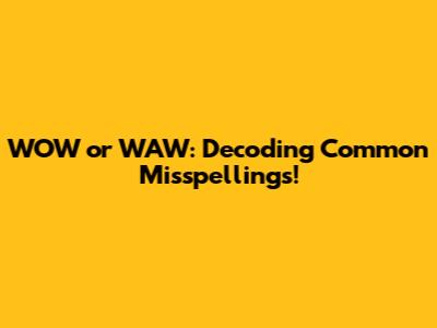 WOW or WAW: Decoding Common Misspellings!