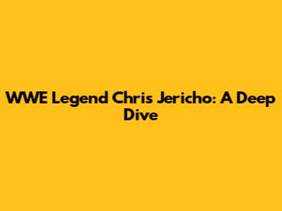 WWE Legend Chris Jericho: A Deep Dive