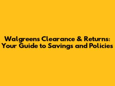 Walgreens Clearance & Returns: Your Guide to Savings and Policies