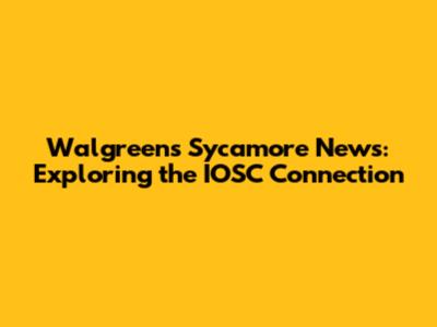 Walgreens Sycamore News: Exploring the IOSC Connection