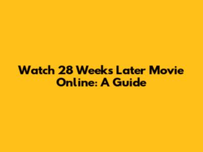 Watch 28 Weeks Later Movie Online: A Guide