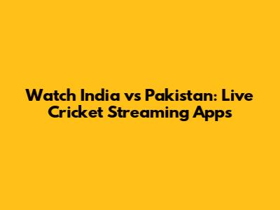 Watch India vs Pakistan: Live Cricket Streaming Apps