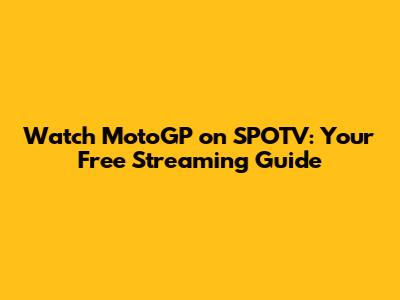 Watch MotoGP on SPOTV: Your Free Streaming Guide