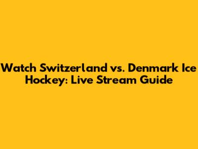 Watch Switzerland vs. Denmark Ice Hockey: Live Stream Guide