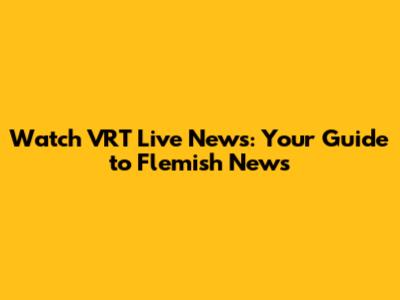 Watch VRT Live News: Your Guide to Flemish News