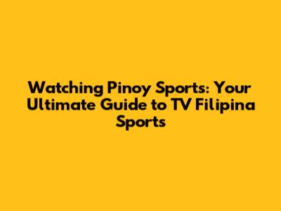 Watching Pinoy Sports: Your Ultimate Guide to TV Filipina Sports