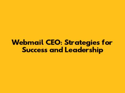 Webmail CEO: Strategies for Success and Leadership